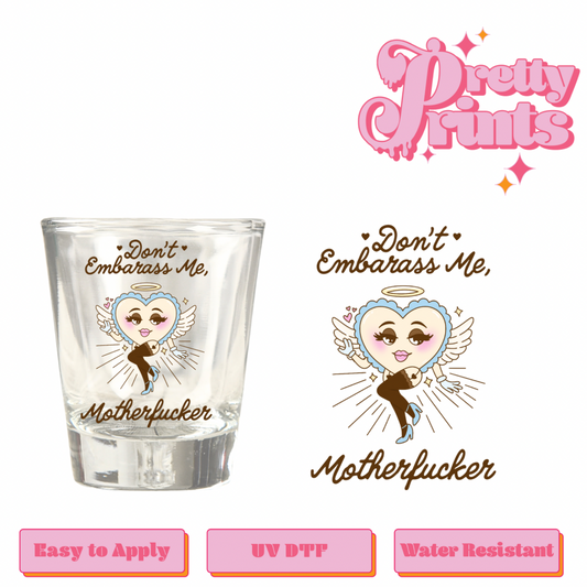 Uvdtf shot glass Don’t embarrass me mtf